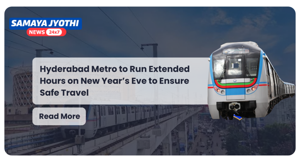 Hyderabad Metro to Run Extended Hours on New Year’s Eve to Ensure Safe Travel