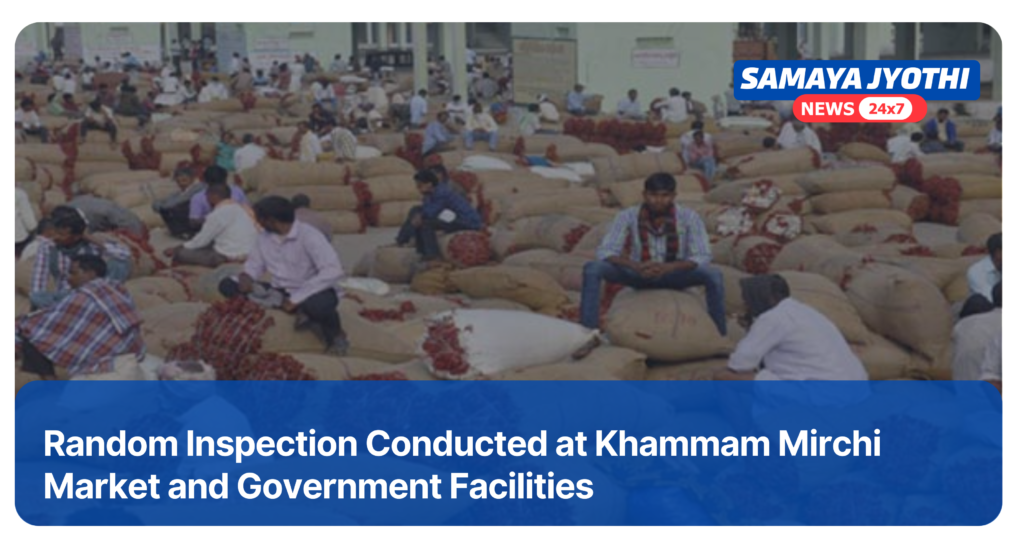 Random Inspection at Khammam Mirchi Market and Government Facilities